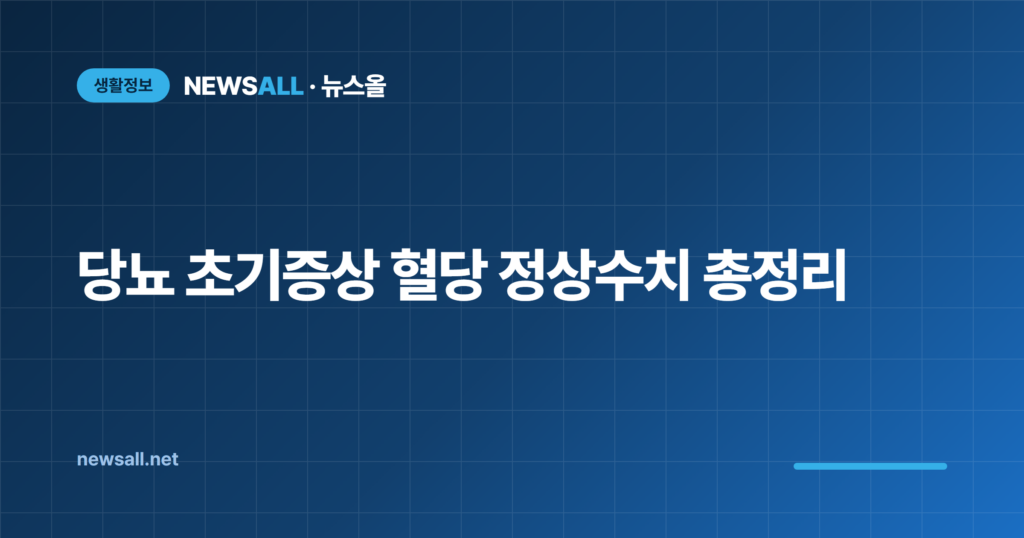 당뇨 초기증상 혈당 정상수치 당화혈색소 기준 총정리