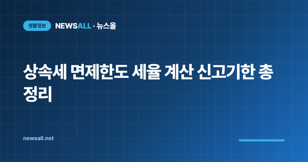 상속세 면제한도 세율 계산 신고기한 총정리 2026